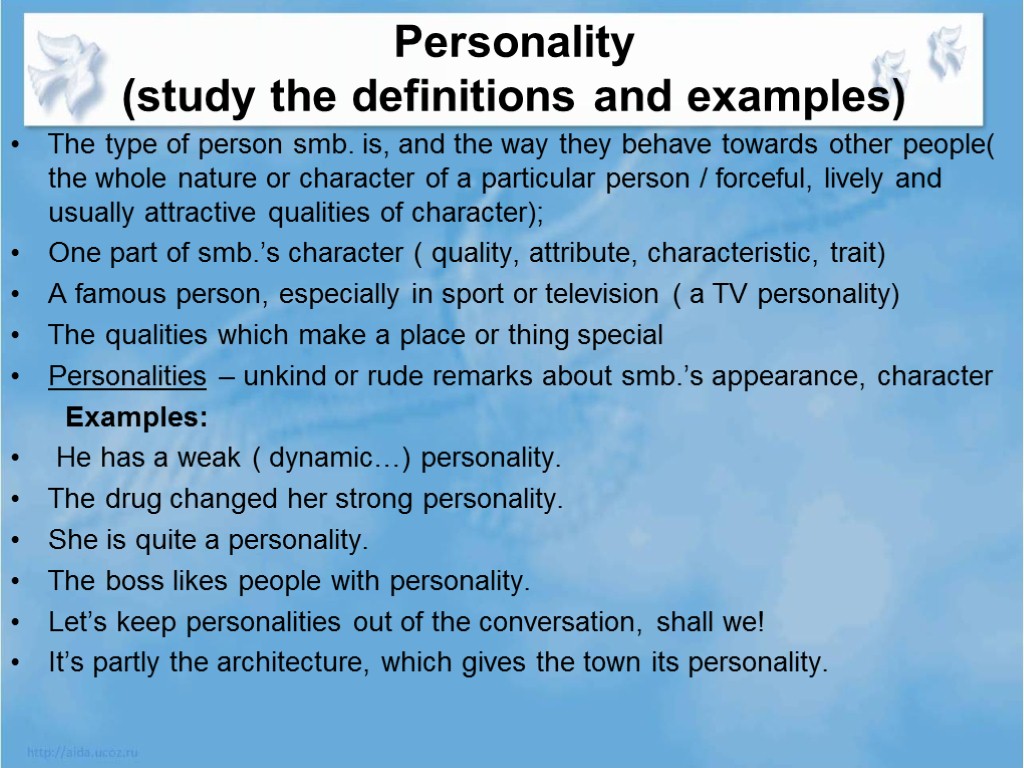 Personality (study the definitions and examples) The type of person smb. is, and the